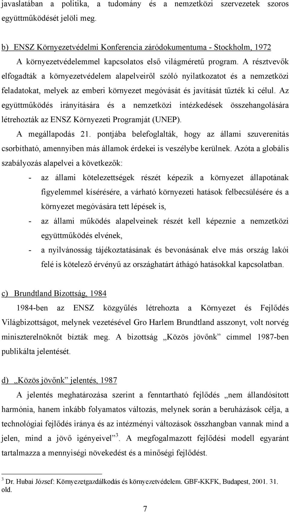 A résztvevők elfogadták a környezetvédelem alapelveiről szóló nyilatkozatot és a nemzetközi feladatokat, melyek az emberi környezet megóvását és javítását tűzték ki célul.