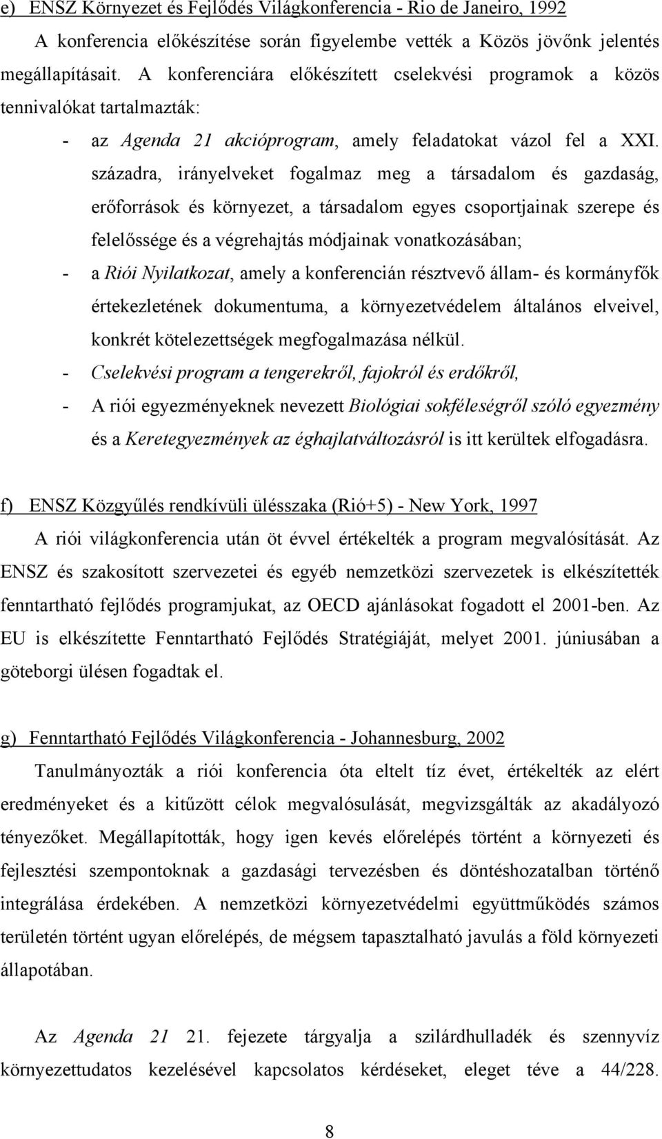 századra, irányelveket fogalmaz meg a társadalom és gazdaság, erőforrások és környezet, a társadalom egyes csoportjainak szerepe és felelőssége és a végrehajtás módjainak vonatkozásában; - a Riói