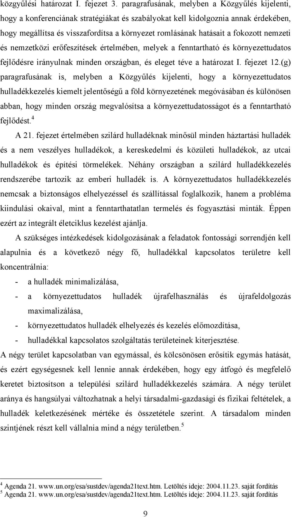 fokozott nemzeti és nemzetközi erőfeszítések értelmében, melyek a fenntartható és környezettudatos fejlődésre irányulnak minden országban, és eleget téve a határozat I. fejezet 12.