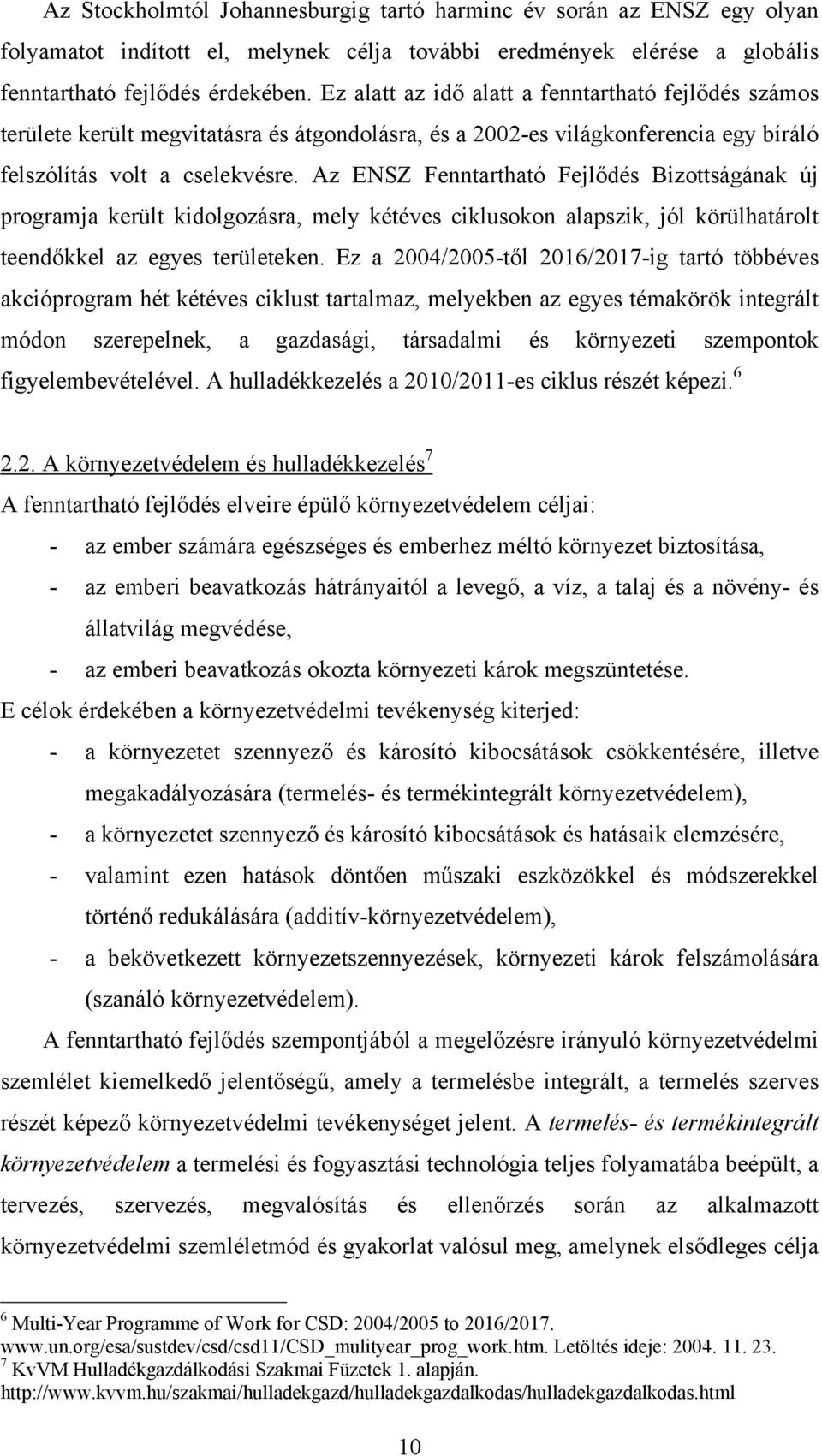 Az ENSZ Fenntartható Fejlődés Bizottságának új programja került kidolgozásra, mely kétéves ciklusokon alapszik, jól körülhatárolt teendőkkel az egyes területeken.