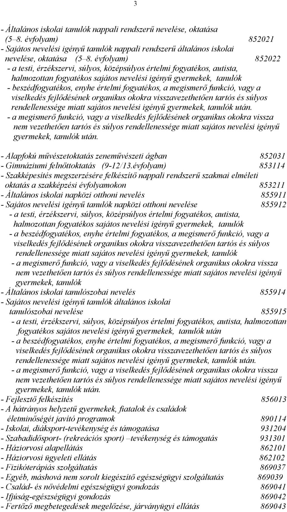 gyermekek, tanulók után. - Alapfokú művészetoktatás zeneművészeti ágban 852031 - Gimnáziumi felnőttoktatás (9-12/13.