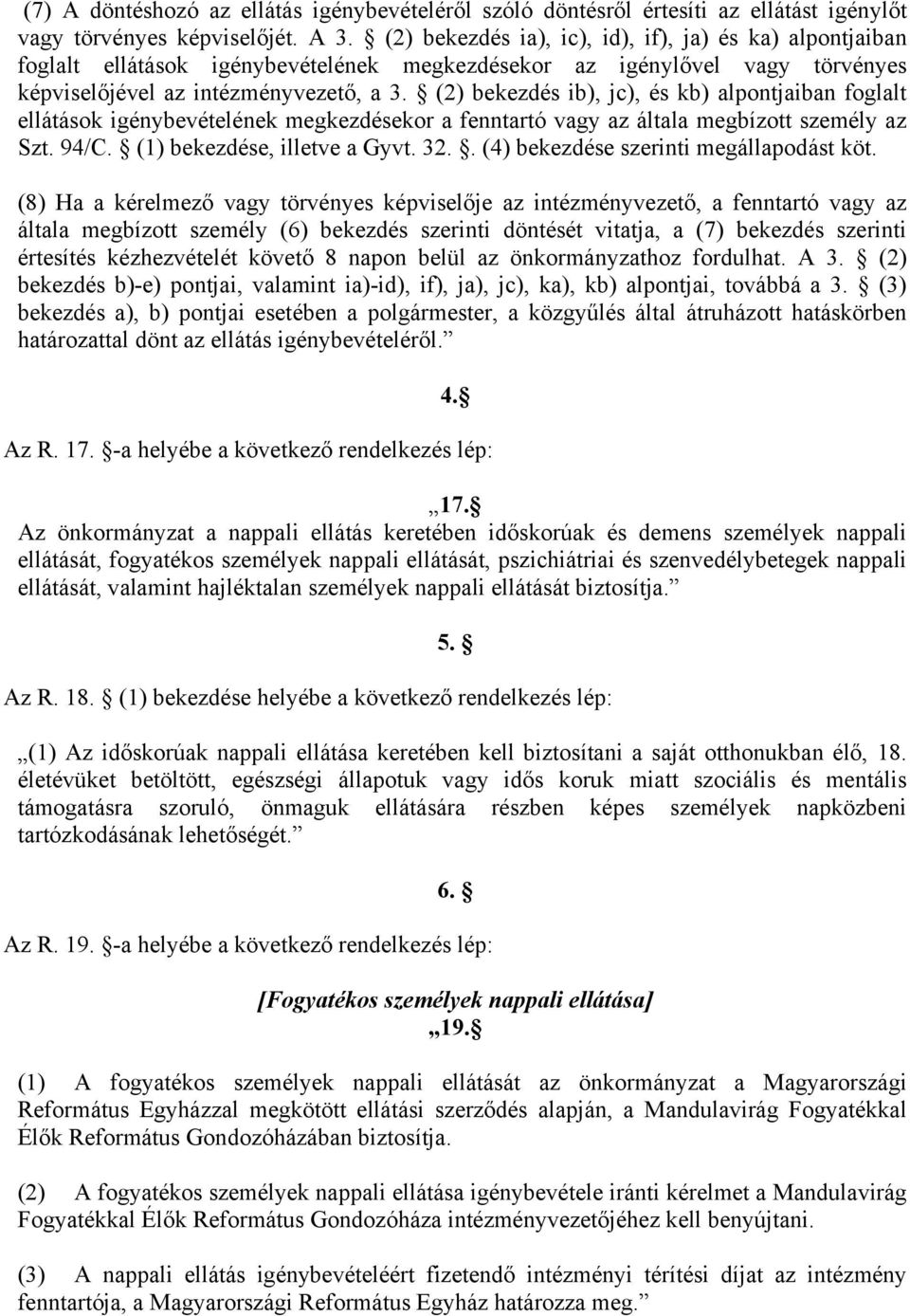 (2) bekezdés ib), jc), és kb) alpontjaiban foglalt ellátások igénybevételének megkezdésekor a fenntartó vagy az általa megbízott személy az Szt. 94/C. (1) bekezdése, illetve a Gyvt. 32.