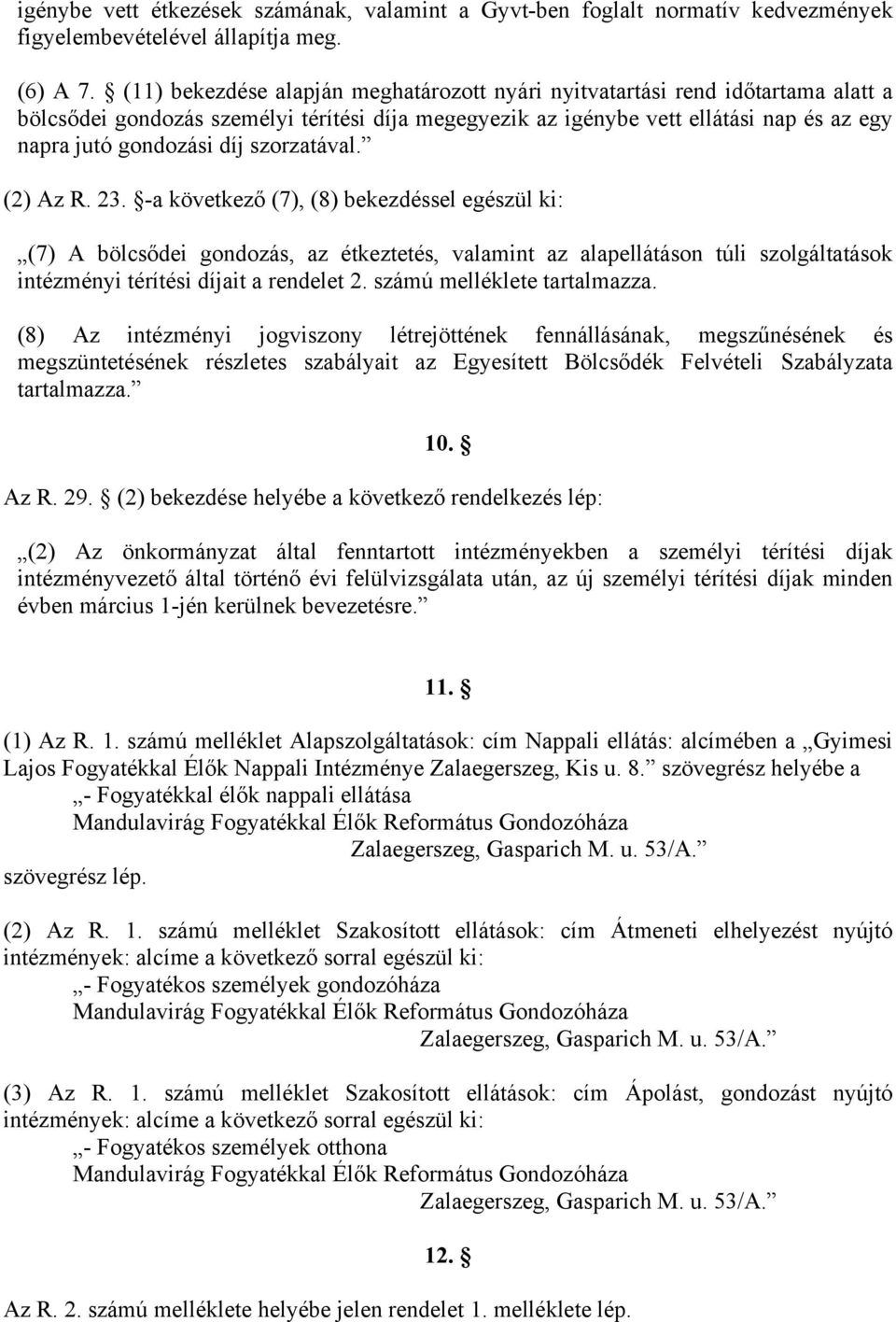 szorzatával. (2) Az R. 23. -a következő (7), (8) bekezdéssel egészül ki: (7) A bölcsődei gondozás, az étkeztetés, valamint az alapellátáson túli szolgáltatások intézményi térítési díjait a rendelet 2.