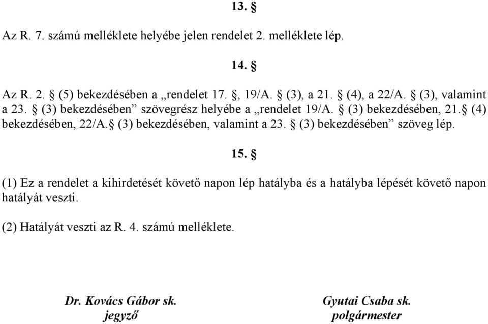 (3) bekezdésében, valamint a 23. (3) bekezdésében szöveg lép. 15.