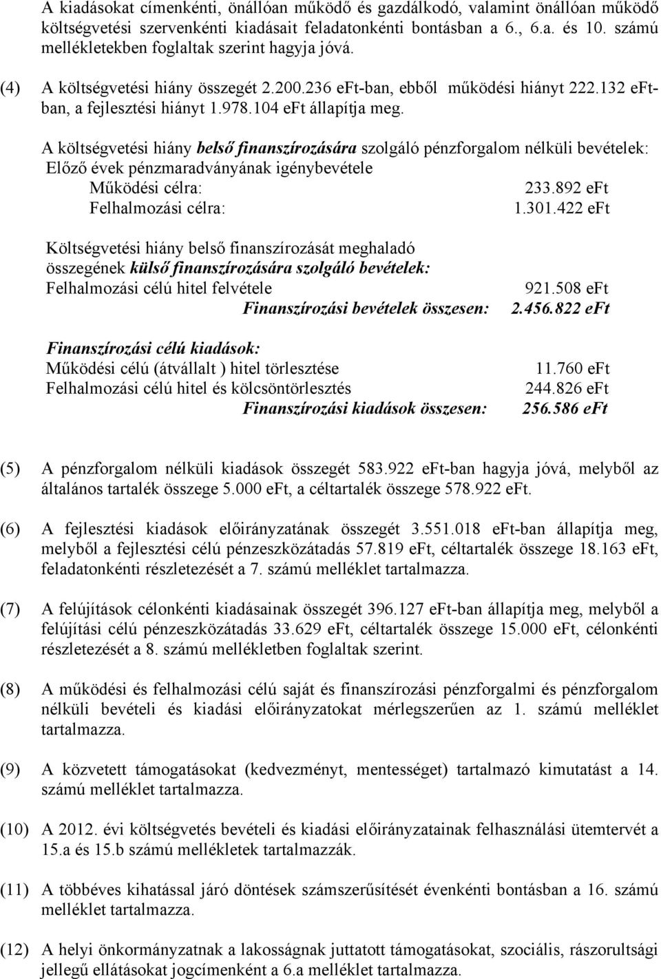 A költségvetési hiány belső finanszírozására szolgáló pénzforgalom nélküli bevételek: Előző évek pénzmaradványának igénybevétele Működési célra: 233.892 eft Felhalmozási célra: 1.301.