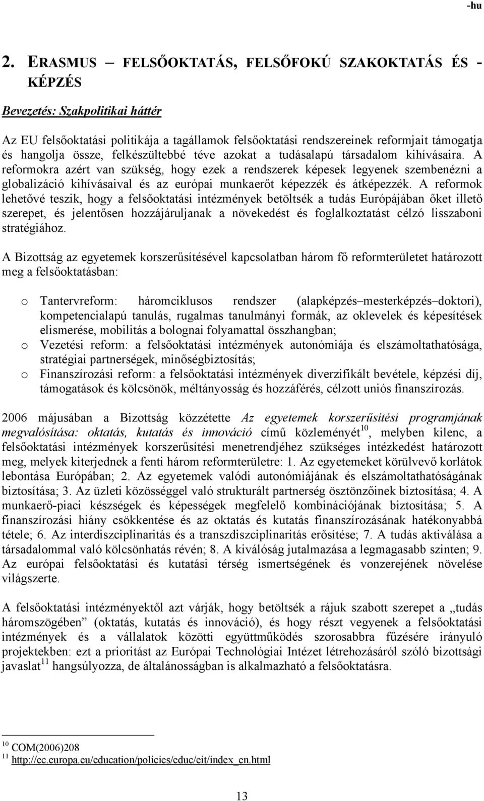 A reformokra azért van szükség, hogy ezek a rendszerek képesek legyenek szembenézni a globalizáció kihívásaival és az európai munkaerőt képezzék és átképezzék.