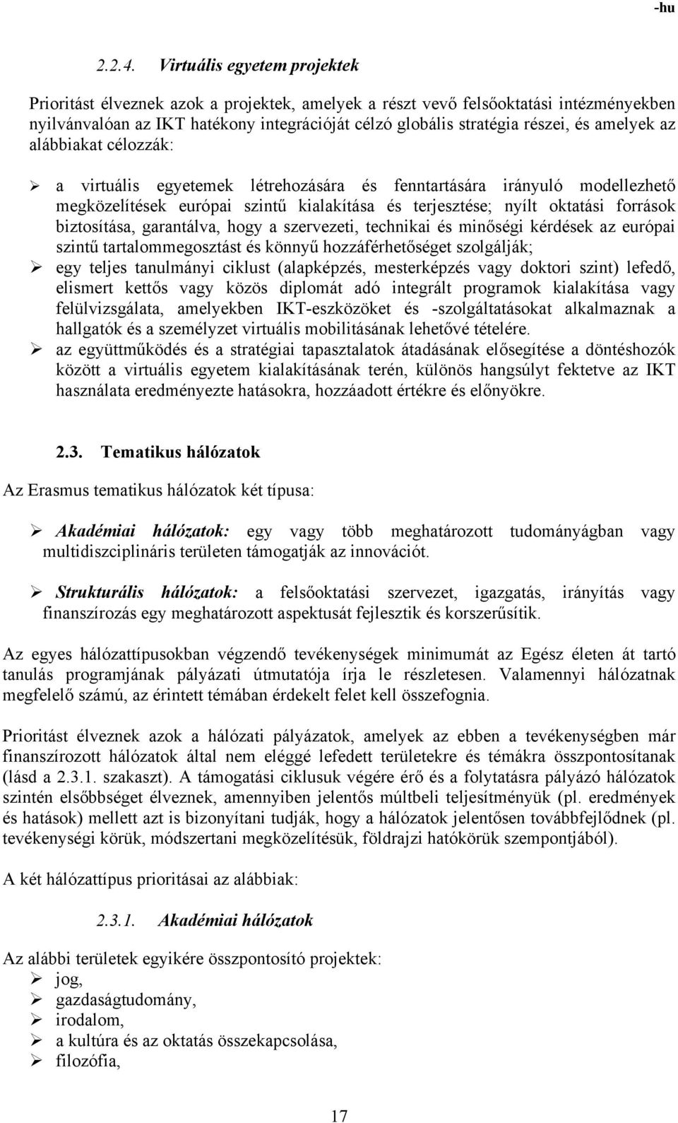 amelyek az alábbiakat célozzák: a virtuális egyetemek létrehozására és fenntartására irányuló modellezhető megközelítések európai szintű kialakítása és terjesztése; nyílt oktatási források