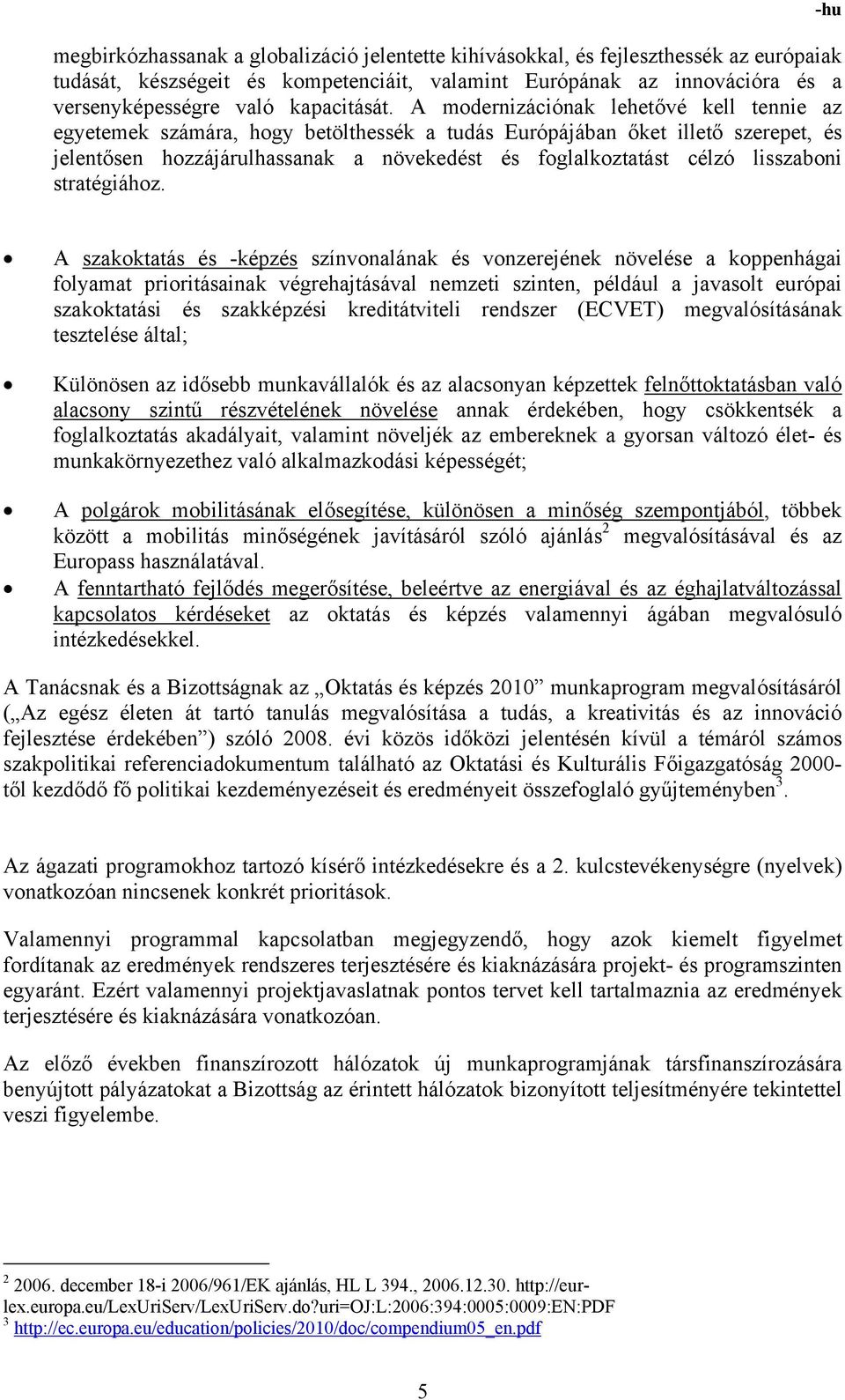 A modernizációnak lehetővé kell tennie az egyetemek számára, hogy betölthessék a tudás Európájában őket illető szerepet, és jelentősen hozzájárulhassanak a növekedést és foglalkoztatást célzó