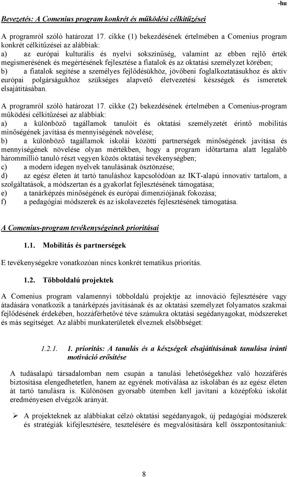 fejlesztése a fiatalok és az oktatási személyzet körében; b) a fiatalok segítése a személyes fejlődésükhöz, jövőbeni foglalkoztatásukhoz és aktív európai polgárságukhoz szükséges alapvető