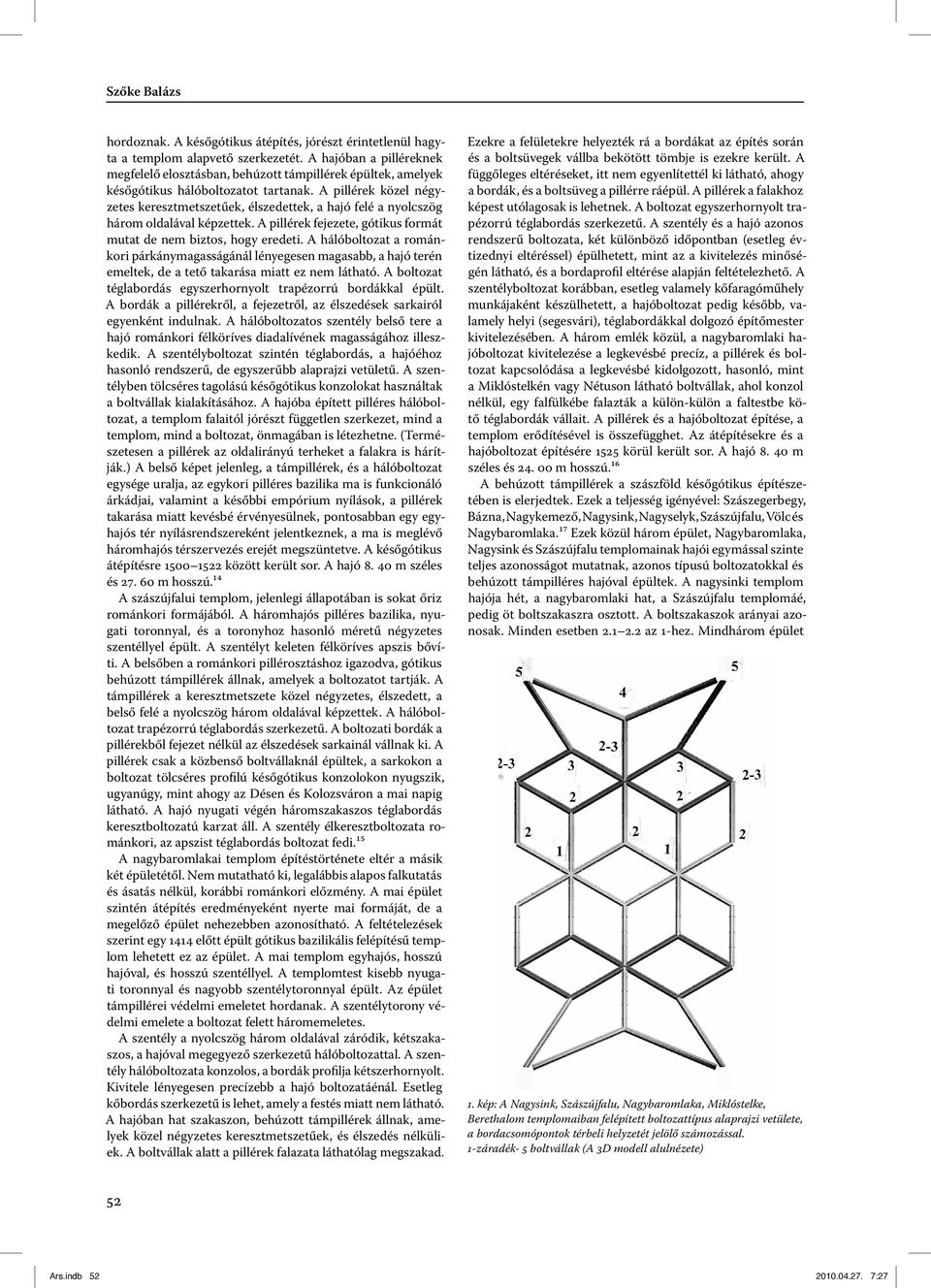 A pillérek közel négyzetes keresztmetszetűek, élszedettek, a hajó felé a nyolcszög három oldalával képzettek. A pillérek fejezete, gótikus formát mutat de nem biztos, hogy eredeti.