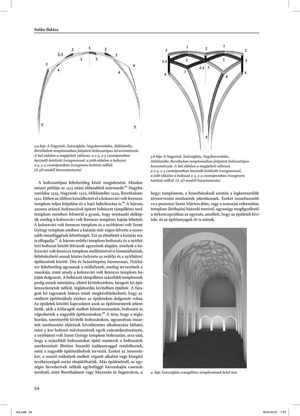 (A 3D modell keresztmetszete) A boltozattípus feltehetőleg késői megjelenésű.