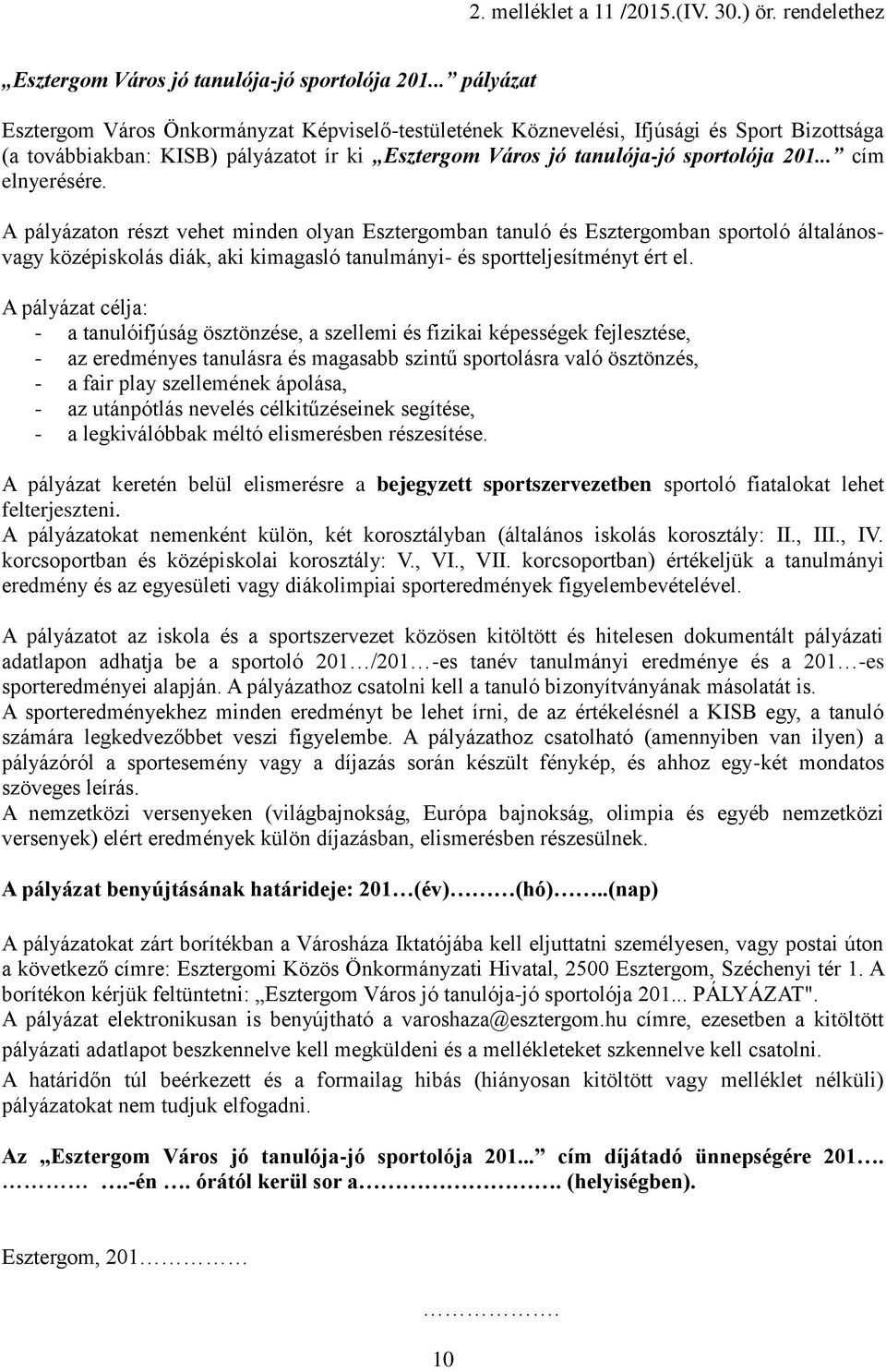 .. cím elnyerésére. A pályázaton részt vehet minden olyan Esztergomban tanuló és Esztergomban sportoló általánosvagy középiskolás diák, aki kimagasló tanulmányi- és sportteljesítményt ért el.