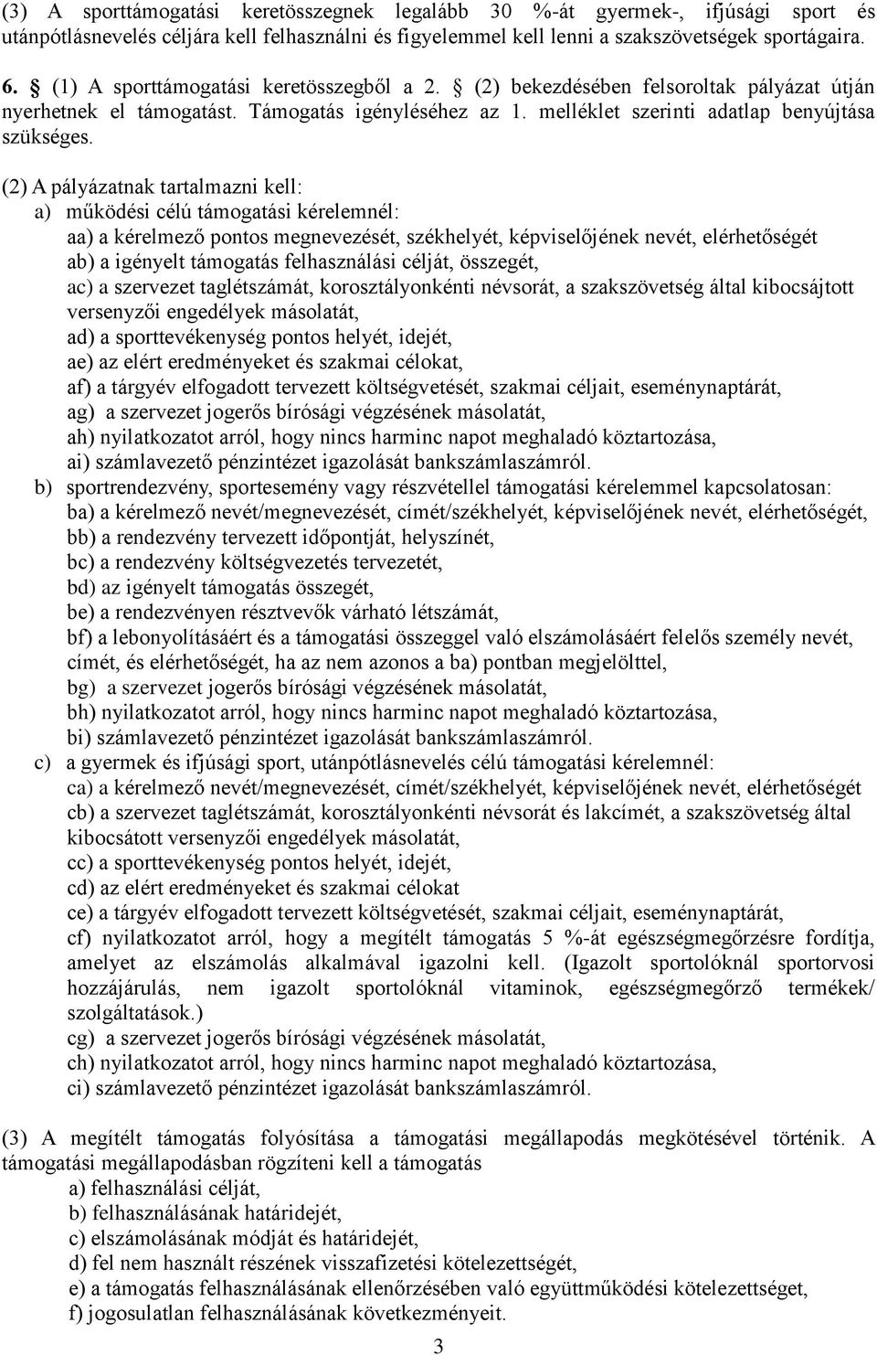 (2) A pályázatnak tartalmazni kell: a) működési célú támogatási kérelemnél: aa) a kérelmező pontos megnevezését, székhelyét, képviselőjének nevét, elérhetőségét ab) a igényelt támogatás felhasználási