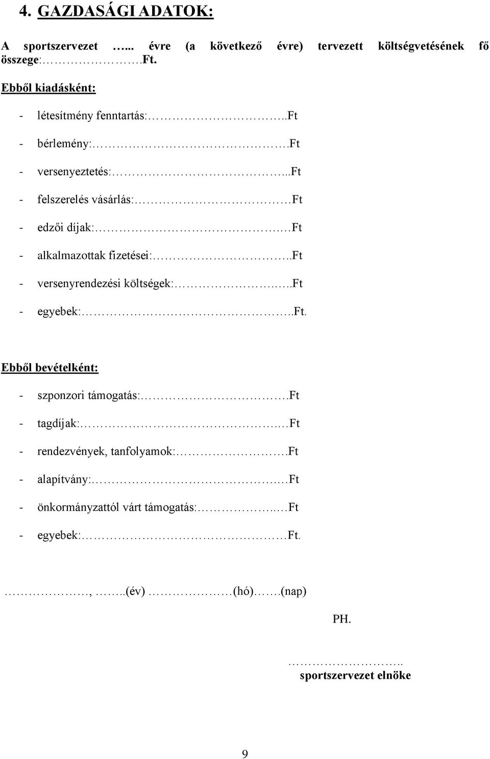 Ft - alkalmazottak fizetései:..ft - versenyrendezési költségek:...ft - egyebek:..ft. Ebből bevételként: - szponzori támogatás:.