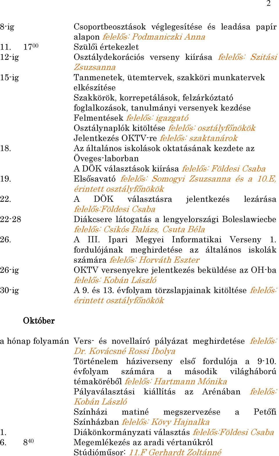 foglalkozások, tanulmányi versenyek kezdése Felmentések felelős: igazgató Osztálynaplók kitöltése felelős: osztályfőnökök Jelentkezés OKTV-re felelős: szaktanárok 18.