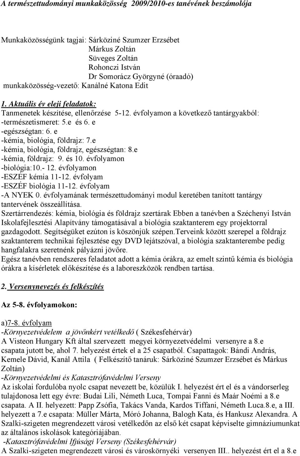 e -kémia, biológia, földrajz: 7.e -kémia, biológia, földrajz, egészségtan: 8.e -kémia, földrajz: 9. és 10. évfolyamon -biológia:10.- 12. évfolyamon -ESZÉF kémia 11-12. évfolyam -ESZÉF biológia 11-12.