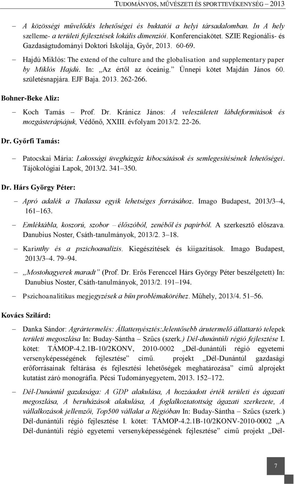 In: Az értől az óceánig. Ünnepi kötet Majdán János 60. születésnapjára. EJF Baja. 2013. 262-266. Bohner-Beke Aliz: Koch Tamás Prof. Dr.