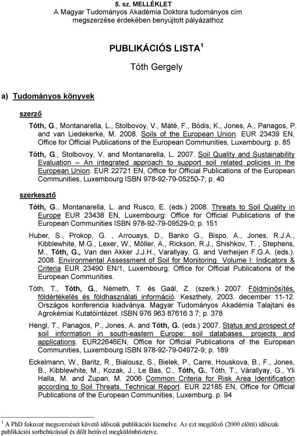 EUR 23439 EN, Office for Official Publications of the European Communities, Luxembourg. p. 85 Tóth, G., Stolbovoy, V. and Montanarella, L. 2007.