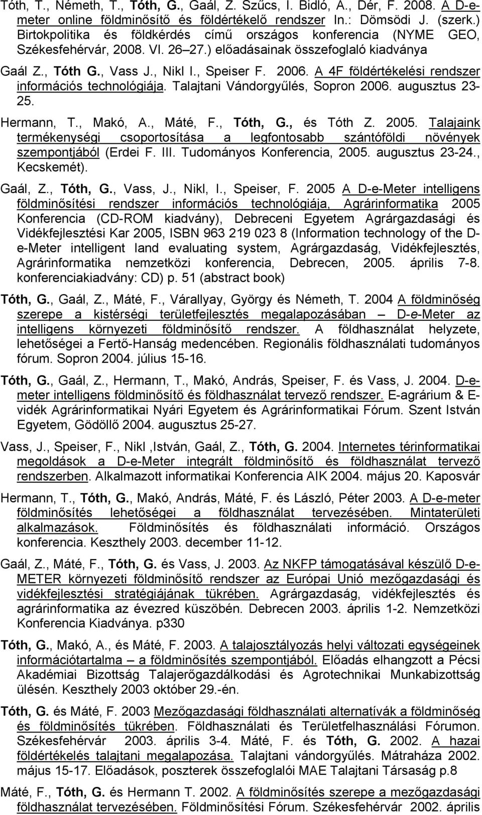 A 4F földértékelési rendszer információs technológiája. Talajtani Vándorgyűlés, Sopron 2006. augusztus 23-25. Hermann, T., Makó, A., Máté, F., Tóth, G., és Tóth Z. 2005.