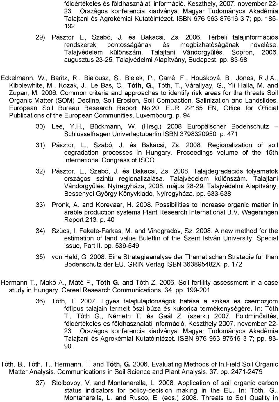 Talajtani Vándorgyűlés, Sopron, 2006. augusztus 23-25. Talajvédelmi Alapítvány, Budapest. pp. 83-98 Eckelmann, W., Baritz, R., Bialousz, S., Bielek, P., Carré, F., Houšková, B., Jones, R.J.A., Kibblewhite, M.
