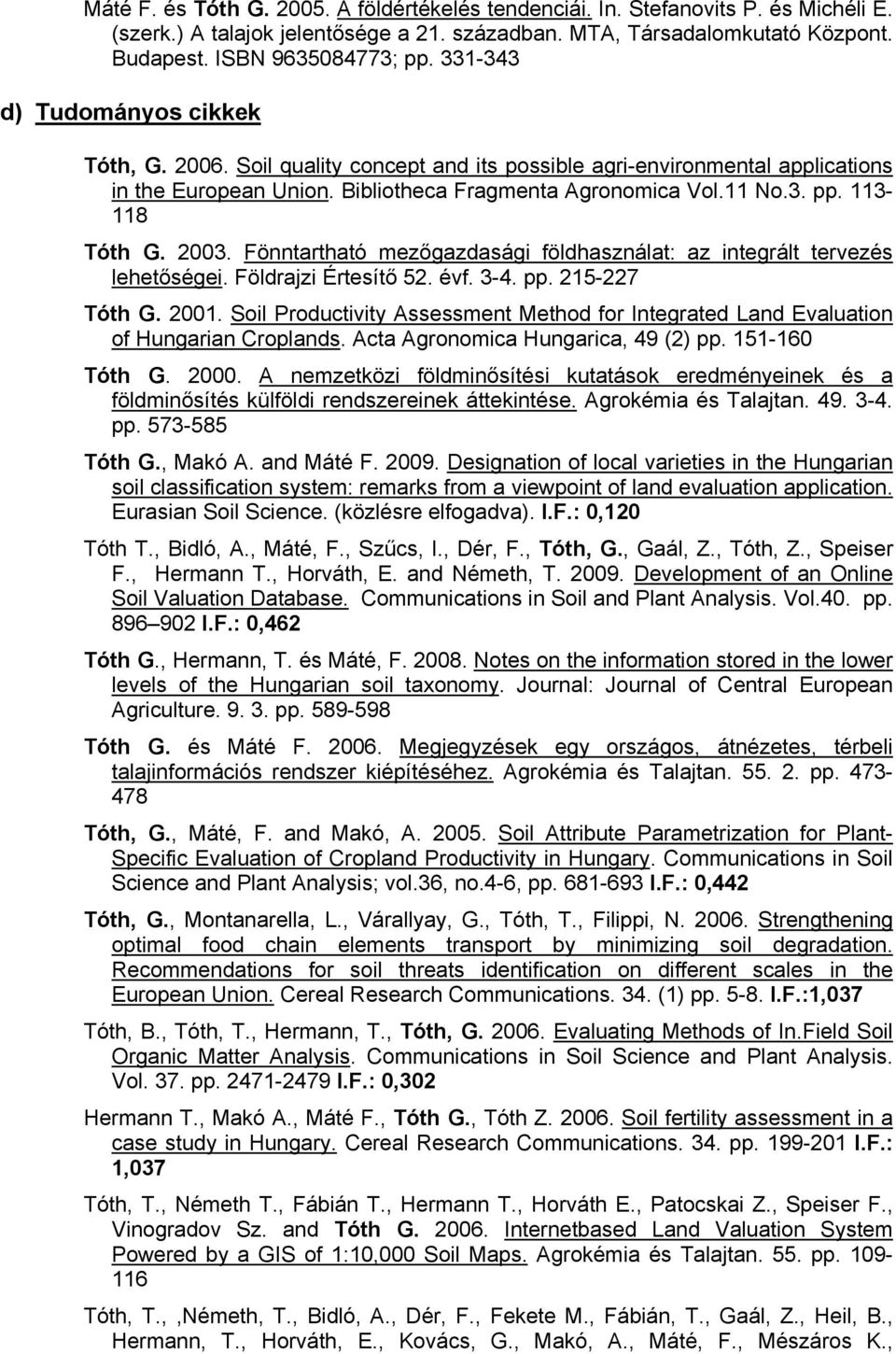 113-118 Tóth G. 2003. Fönntartható mezőgazdasági földhasználat: az integrált tervezés lehetőségei. Földrajzi Értesítő 52. évf. 3-4. pp. 215-227 Tóth G. 2001.