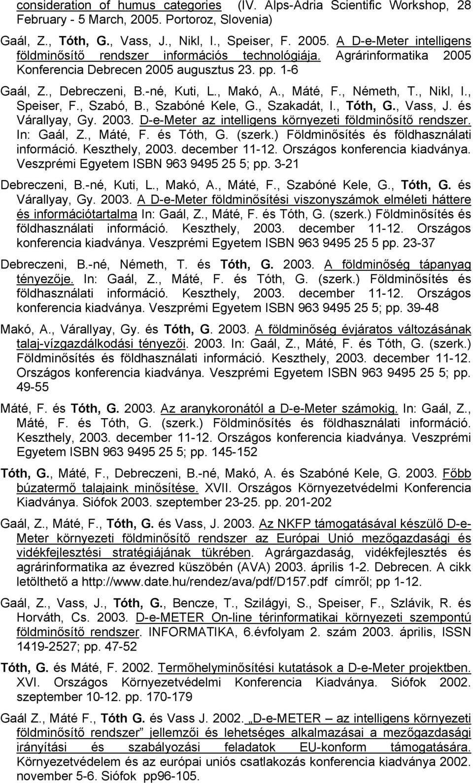 , Szakadát, I., Tóth, G., Vass, J. és Várallyay, Gy. 2003. D-e-Meter az intelligens környezeti földminősítő rendszer. In: Gaál, Z., Máté, F. és Tóth, G. (szerk.