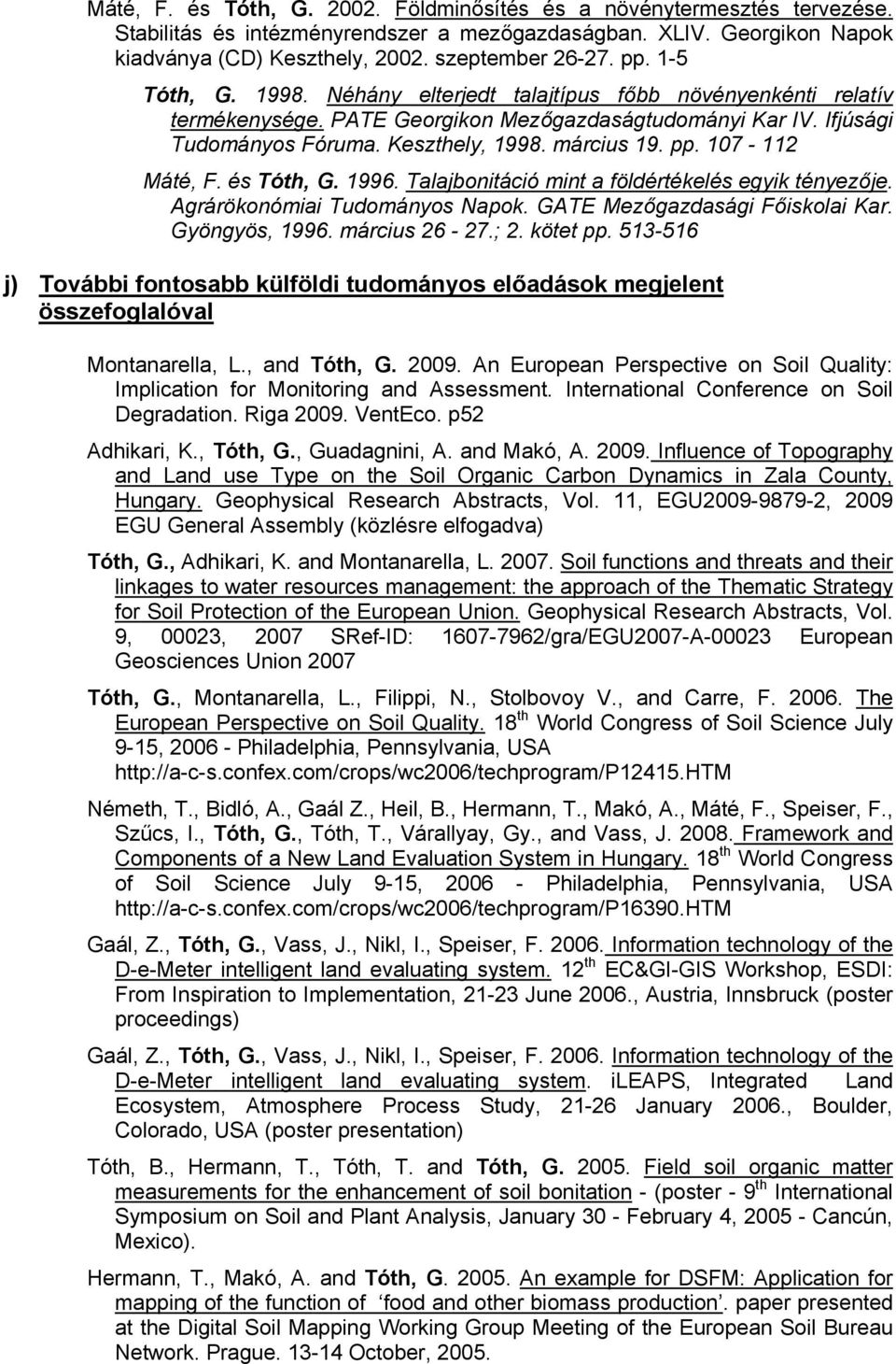 107-112 Máté, F. és Tóth, G. 1996. Talajbonitáció mint a földértékelés egyik tényezője. Agrárökonómiai Tudományos Napok. GATE Mezőgazdasági Főiskolai Kar. Gyöngyös, 1996. március 26-27.; 2. kötet pp.