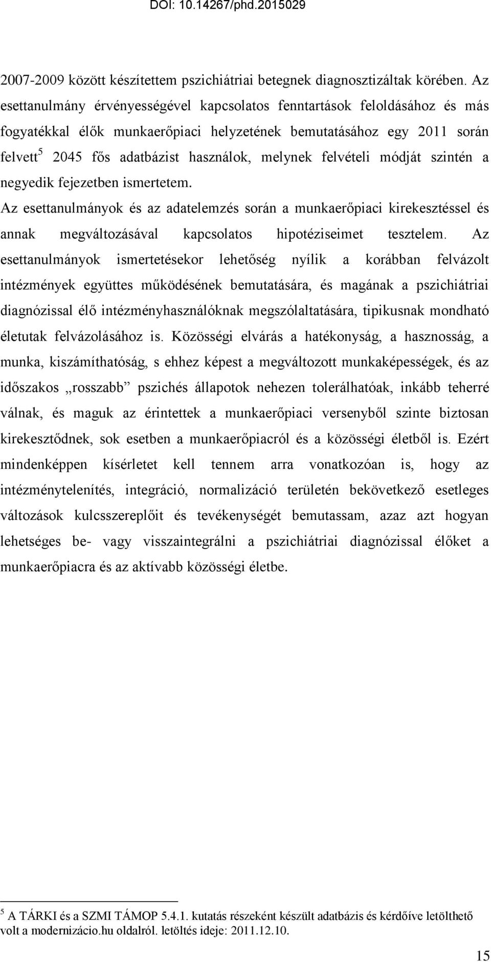 felvételi módját szintén a negyedik fejezetben ismertetem. Az esettanulmányok és az adatelemzés során a munkaerőpiaci kirekesztéssel és annak megváltozásával kapcsolatos hipotéziseimet tesztelem.