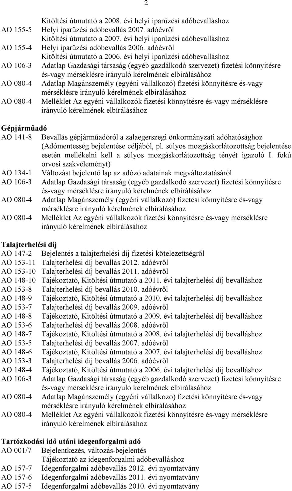 évi helyi iparűzési adóbevalláshoz Adatlap Gazdasági társaság (egyéb gazdálkodó szervezet) fizetési könnyítésre és-vagy mérséklésre Adatlap Magánszemély (egyéni vállalkozó) fizetési könnyítésre