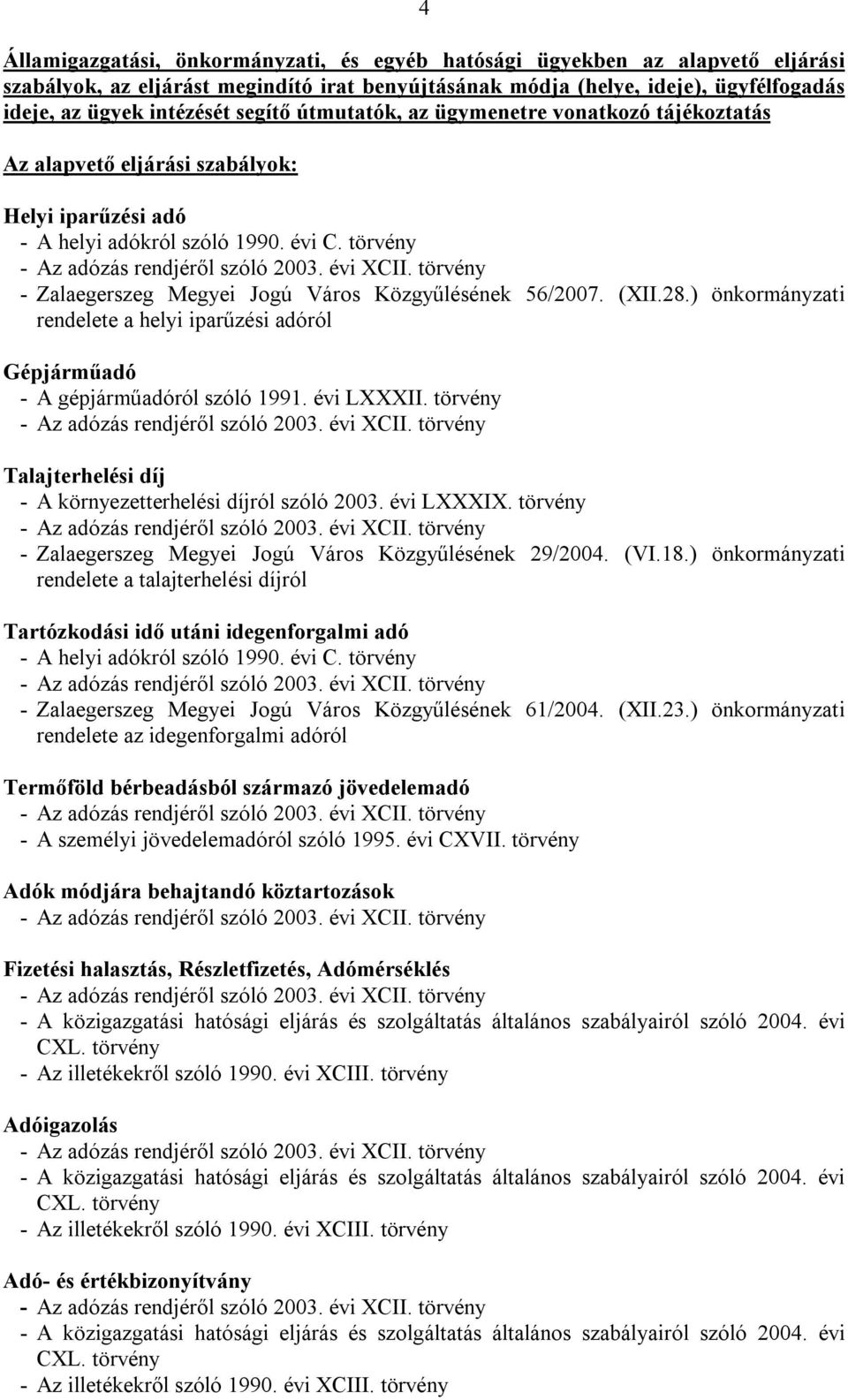 ) önkormányzati rendelete a helyi iparűzési adóról Gépjárműadó - A gépjárműadóról szóló 1991. évi LXXXII. törvény - A környezetterhelési díjról szóló 2003. évi LXXXIX.