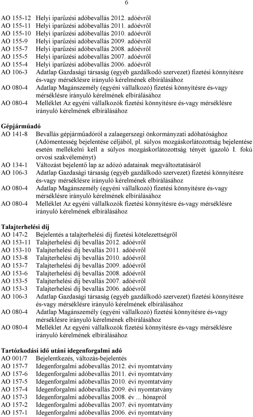 adóévről és-vagy mérséklésre mérséklésre 6 Gépjárműadó AO 141-8 Bevallás gépjárműadóról a zalaegerszegi önkormányzati adóhatósághoz (Adómentesség bejelentése céljából, pl.