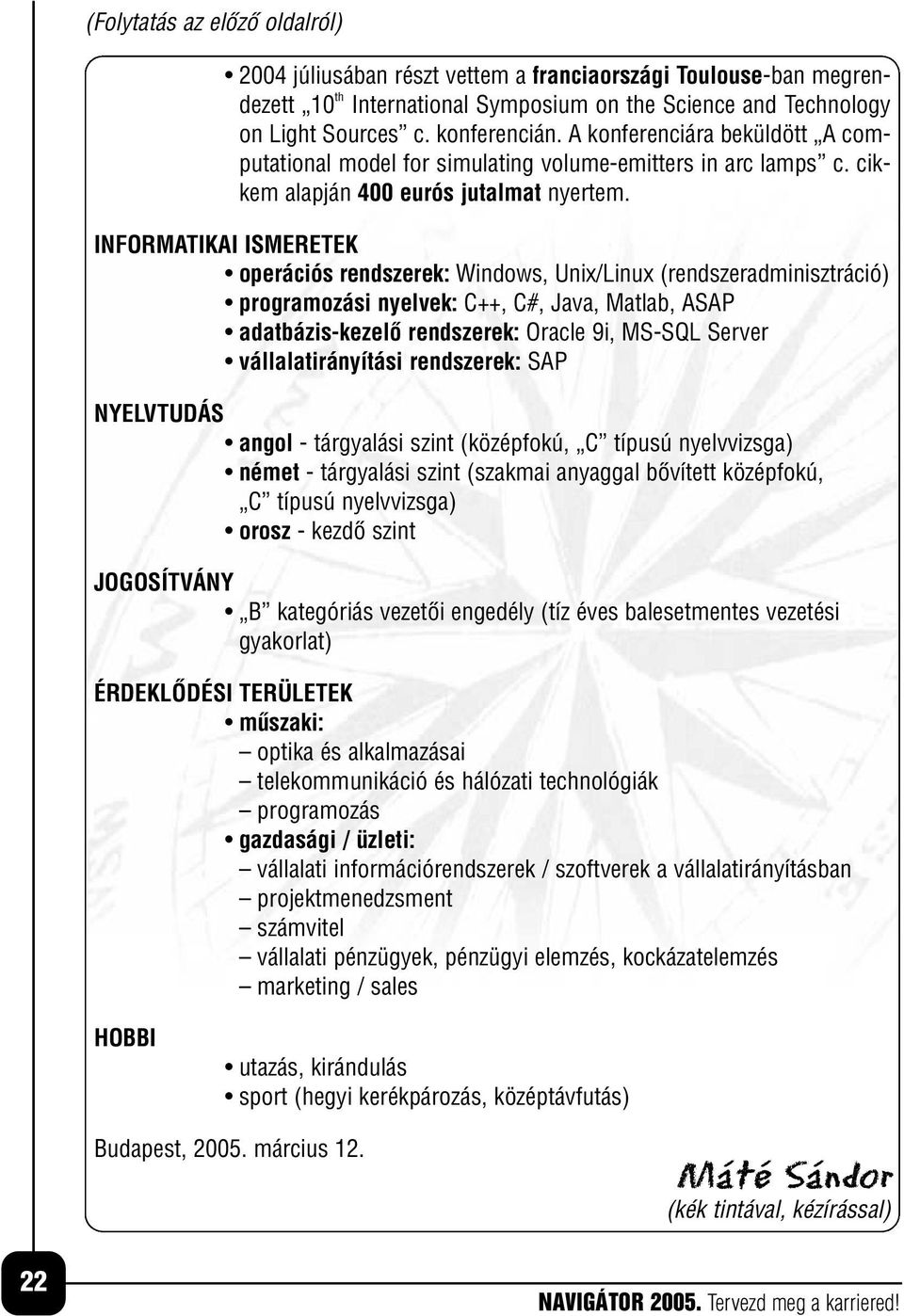 INFORMATIKAI ISMERETEK operációs rendszerek: Windows, Unix/Linux (rendszeradminisztráció) programozási nyelvek: C++, C#, Java, Matlab, ASAP adatbázis-kezelô rendszerek: Oracle 9i, MS-SQL Server