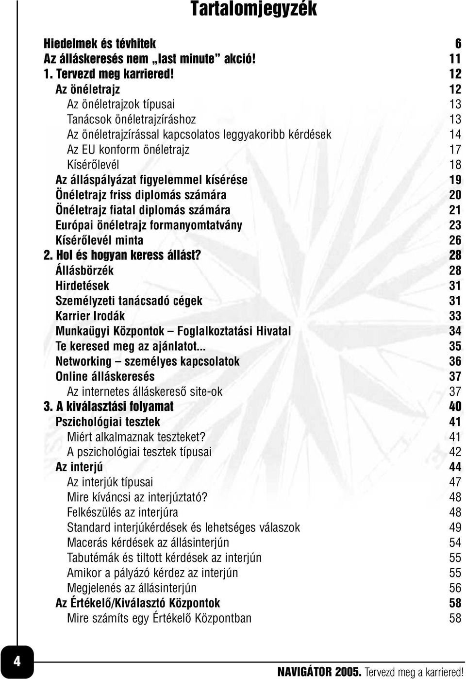 figyelemmel kísérése 19 Önéletrajz friss diplomás számára 20 Önéletrajz fiatal diplomás számára 21 Európai önéletrajz formanyomtatvány 23 Kísérôlevél minta 26 2. Hol és hogyan keress állást?