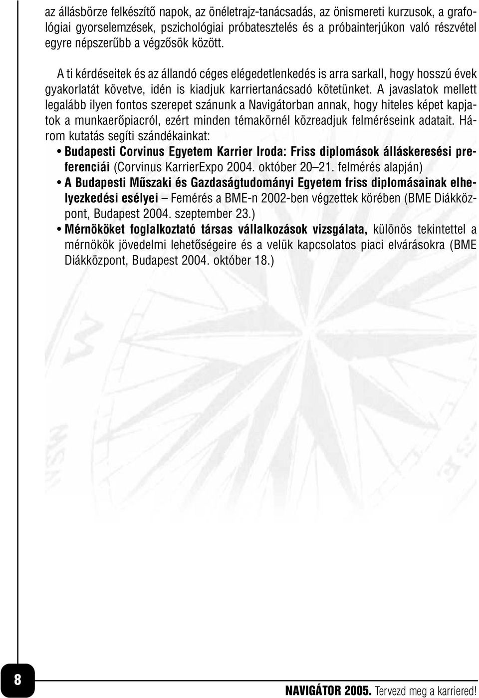 A javaslatok mellett legalább ilyen fontos szerepet szánunk a Navigátorban annak, hogy hiteles képet kapjatok a munkaerôpiacról, ezért minden témakörnél közreadjuk felméréseink adatait.