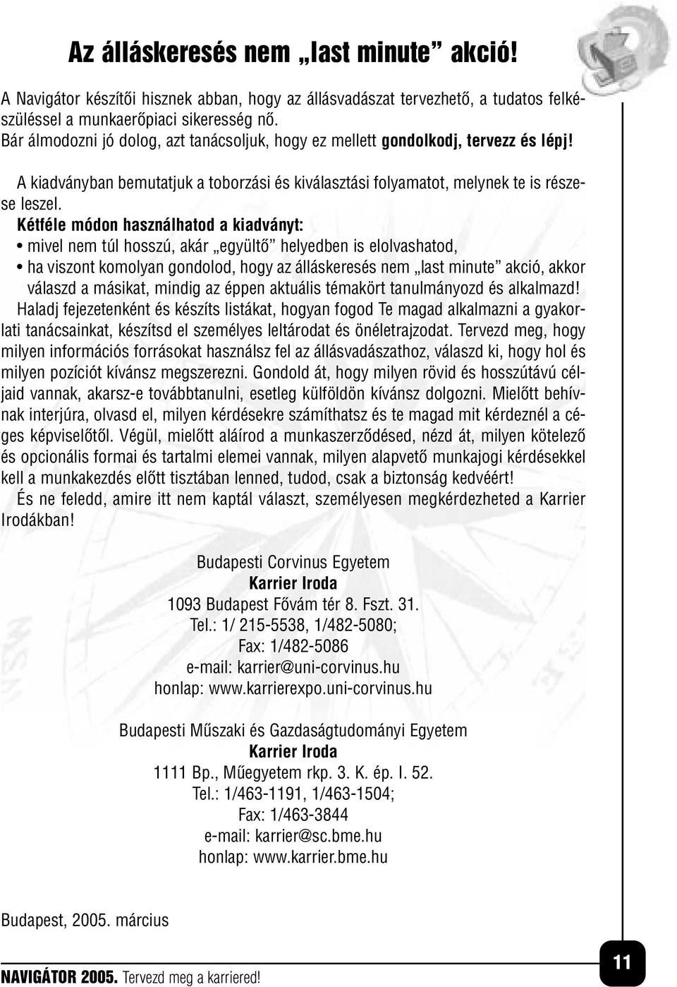 Kétféle módon használhatod a kiadványt: mivel nem túl hosszú, akár együltô helyedben is elolvashatod, ha viszont komolyan gondolod, hogy az álláskeresés nem last minute akció, akkor válaszd a