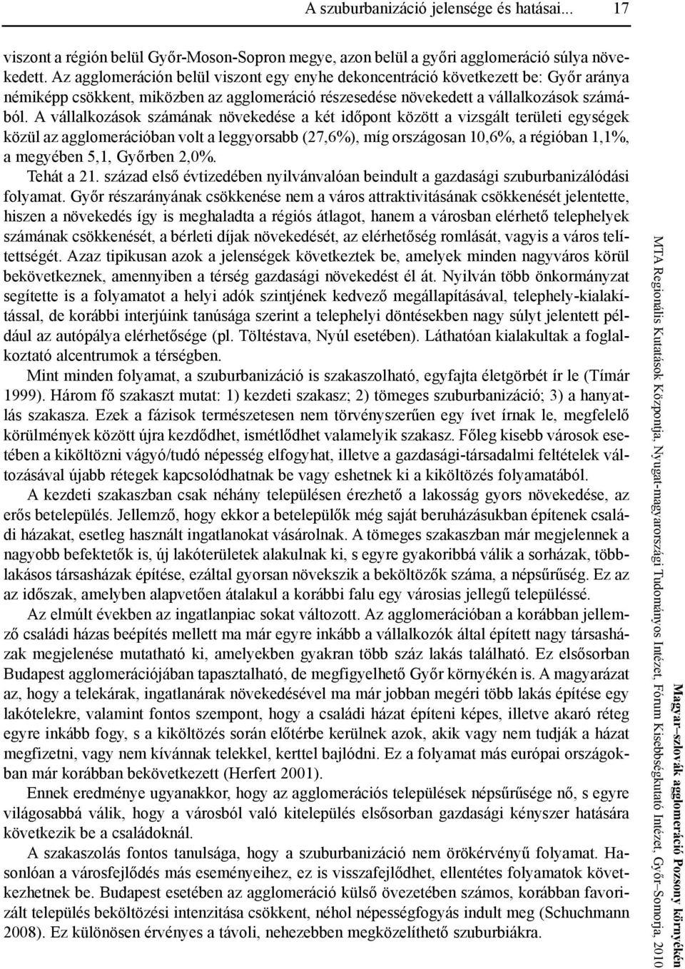 A vállalkozások számának növekedése a két időpont között a vizsgált területi egységek közül az agglomerációban volt a leggyorsabb (27,6%), míg országosan 10,6%, a régióban 1,1%, a megyében 5,1,