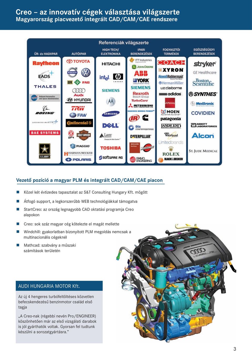 mögött Átfogó support, a legkorszerűbb WEB technológiákkal támogatva StartCreo: az ország legnagyobb CAD oktatási programja Creo alapokon Creo: sok száz magyar cég kötelezte el magát mellette
