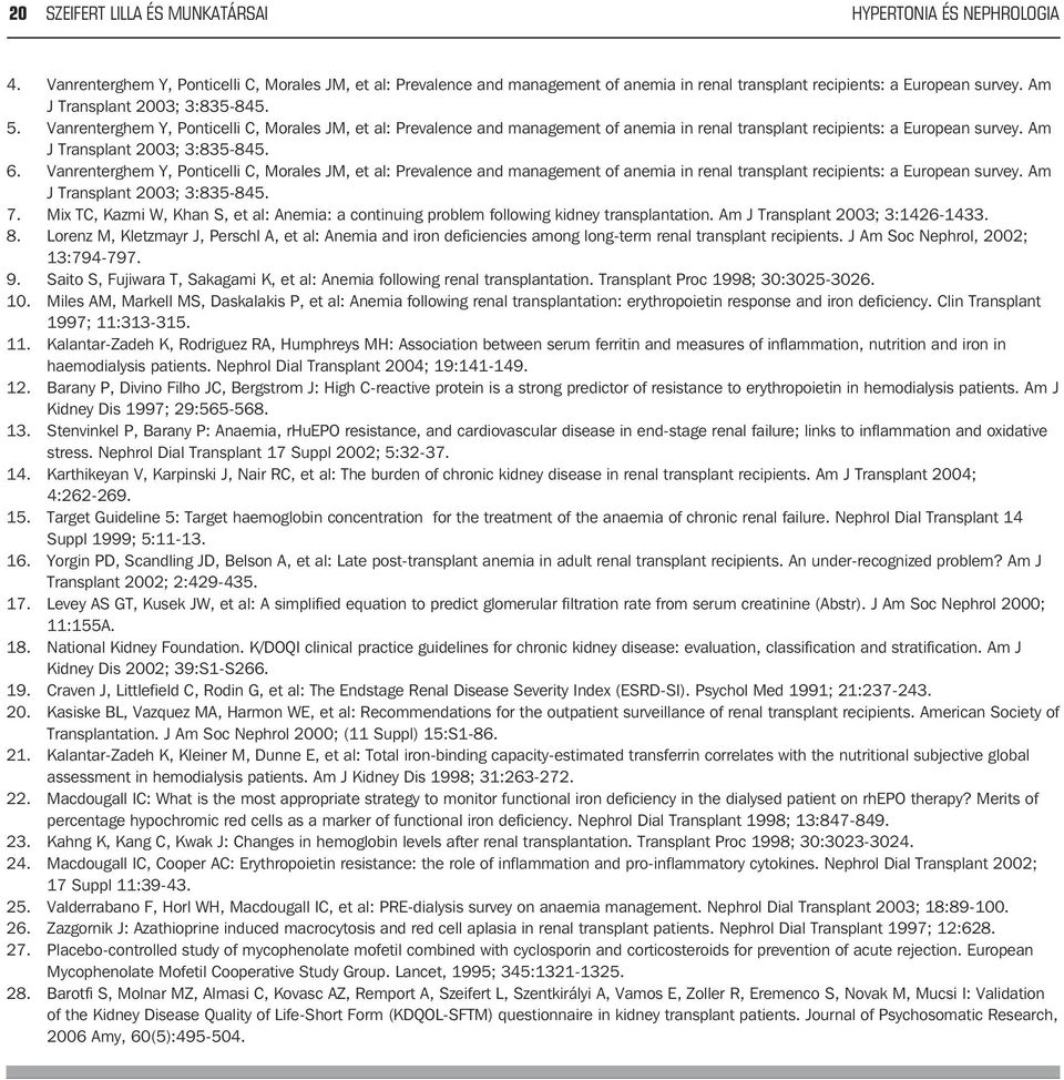 Am J Transplant 2003; 3:835-845. 6. Vanrenterghem Y, Ponticelli C, Morales JM, et al: Prevalence and management of anemia in renal transplant recipients: a European survey.