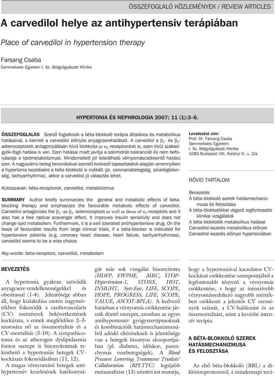 ÖSSZEFOGLALÁS Szerzõ foglalkozik a béta-blokkoló terápia általános és metabolikus hatásaival, s kiemeli a carvedilol elõnyös anyagcserehatásait.