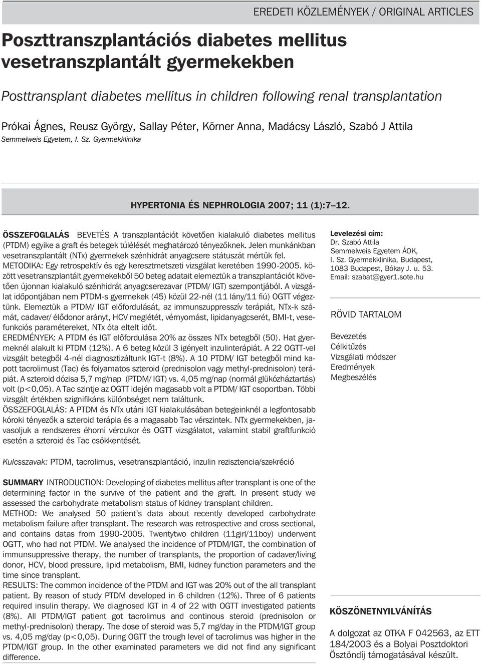 ÖSSZEFOGLALÁS BEVETÉS A transzplantációt követõen kialakuló diabetes mellitus (PTDM) egyike a graft és betegek túlélését meghatározó tényezõknek.