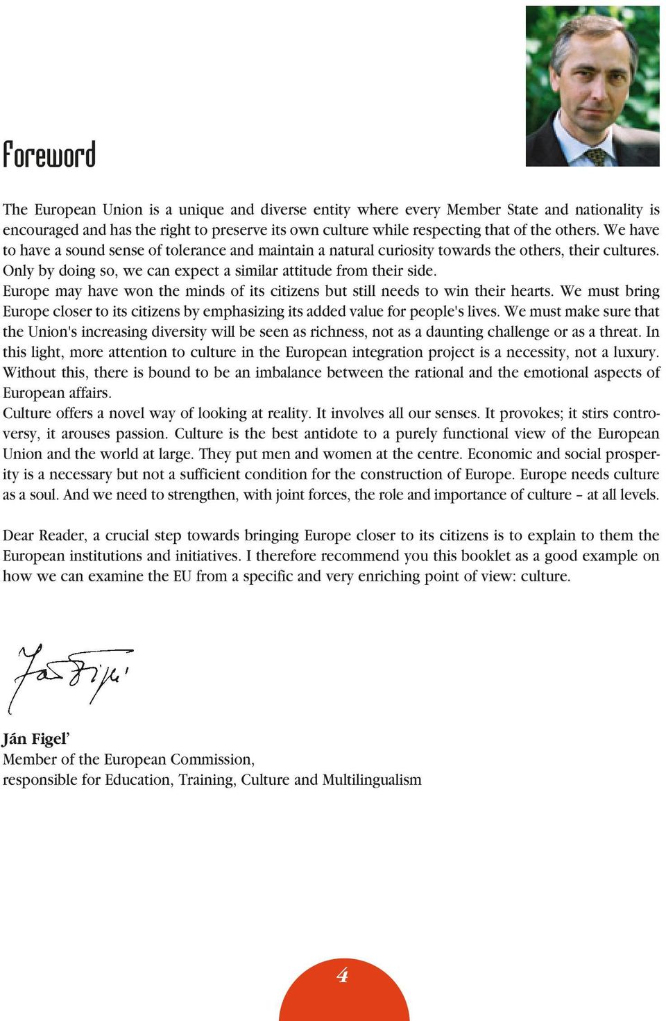 Europe may have won the minds of its citizens but still needs to win their hearts. We must bring Europe closer to its citizens by emphasizing its added value for people's lives.