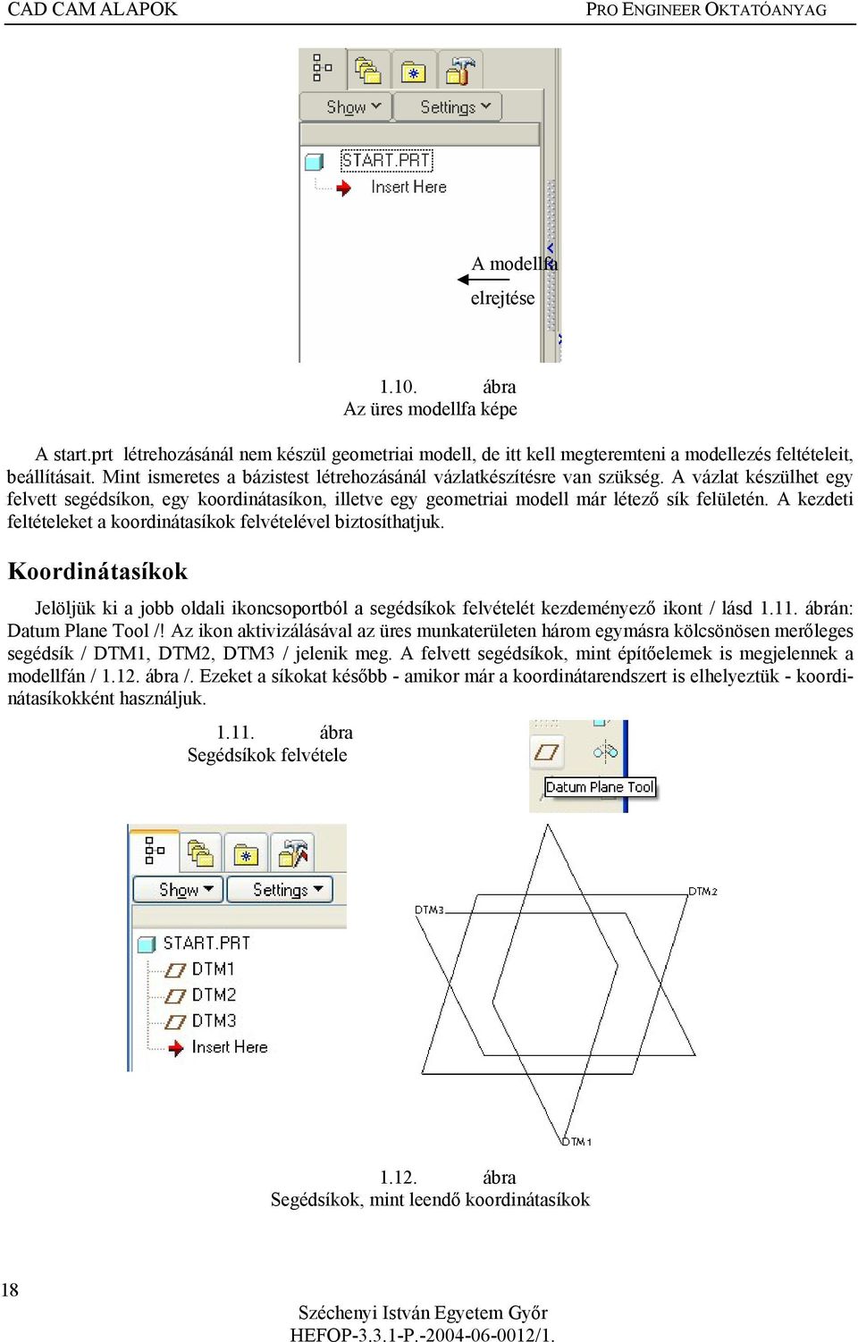 A vázlat készülhet egy felvett segédsíkon, egy koordinátasíkon, illetve egy geometriai modell már létező sík felületén. A kezdeti feltételeket a koordinátasíkok felvételével biztosíthatjuk.