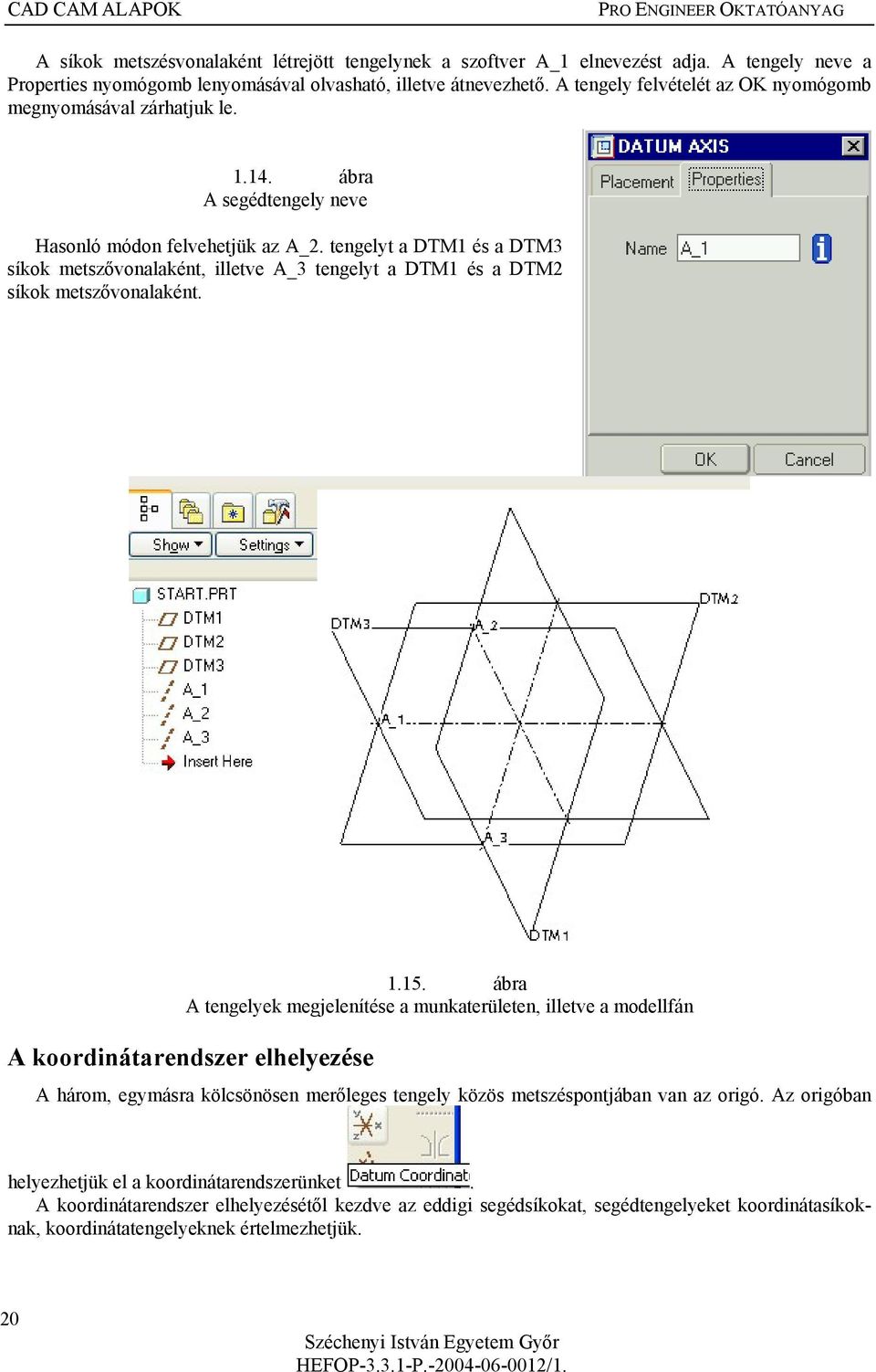 ábra A segédtengely neve Hasonló módon felvehetjük az A_2. tengelyt a DTM1 és a DTM3 síkok metszővonalaként, illetve A_3 tengelyt a DTM1 és a DTM2 síkok metszővonalaként. 1.15.
