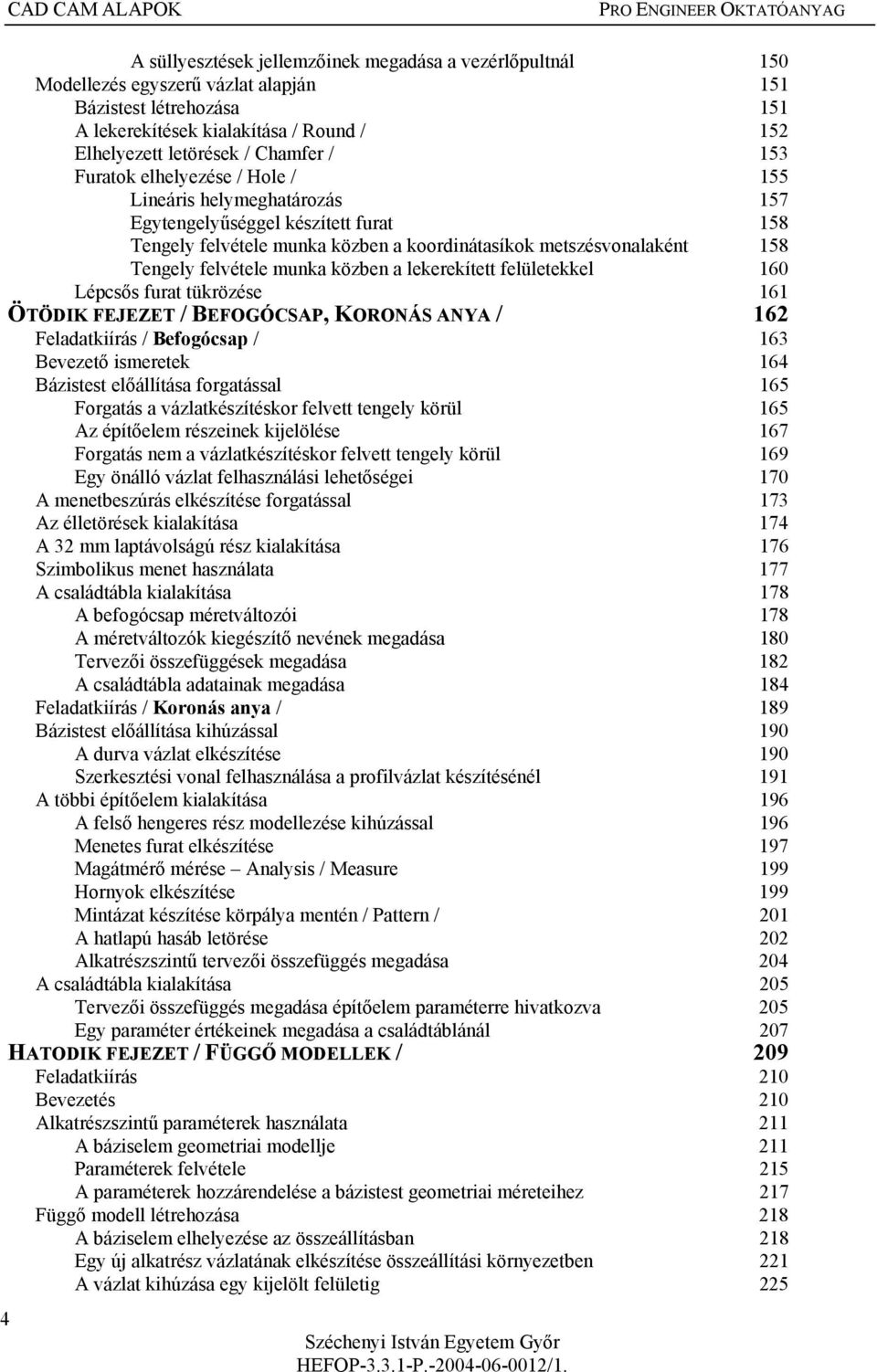 metszésvonalaként 158 Tengely felvétele munka közben a lekerekített felületekkel 160 Lépcsős furat tükrözése 161 ÖTÖDIK FEJEZET / BEFOGÓCSAP, KORONÁS ANYA / 162 Feladatkiírás / Befogócsap / 163