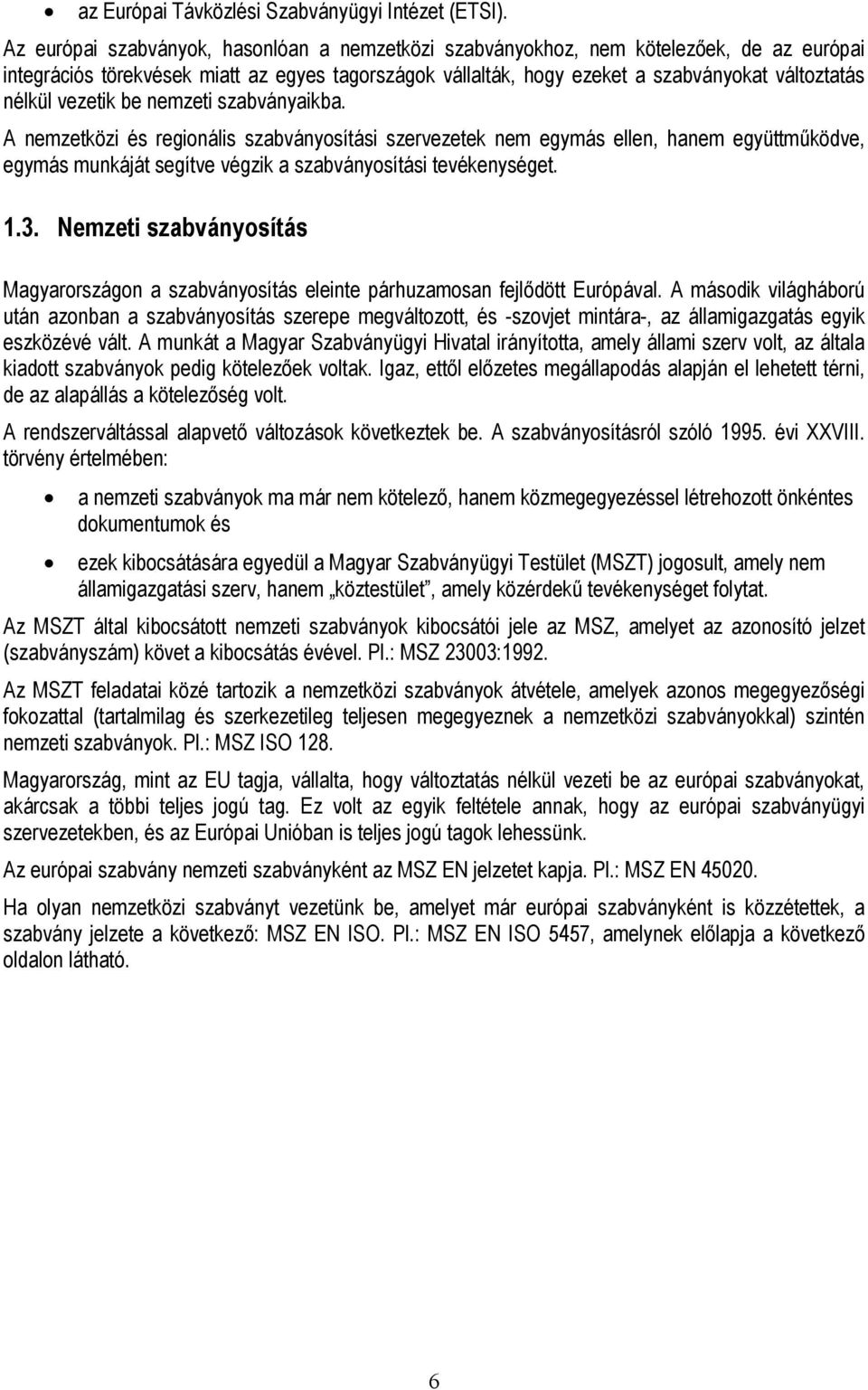 vezetik be nemzeti szabványaikba. A nemzetközi és regionális szabványosítási szervezetek nem egymás ellen, hanem együttműködve, egymás munkáját segítve végzik a szabványosítási tevékenységet. 1.3.