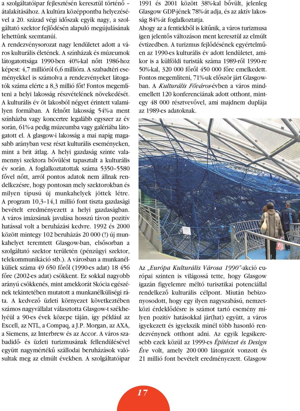 A színházak és múzeumok látogatottsága 1990-ben 40%-kal nôtt 1986-hoz képest: 4,7 millióról 6,6 millióra.