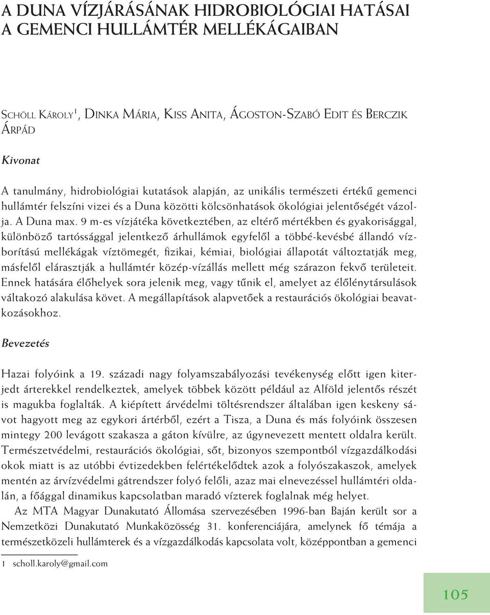 9 m-es vízjátéka következtében, az eltérô mértékben és gyakorisággal, különbözô tartóssággal jelentkezô árhullámok egyfelôl a többé-kevésbé állandó vízborítású mellékágak víztömegét, fizikai, kémiai,