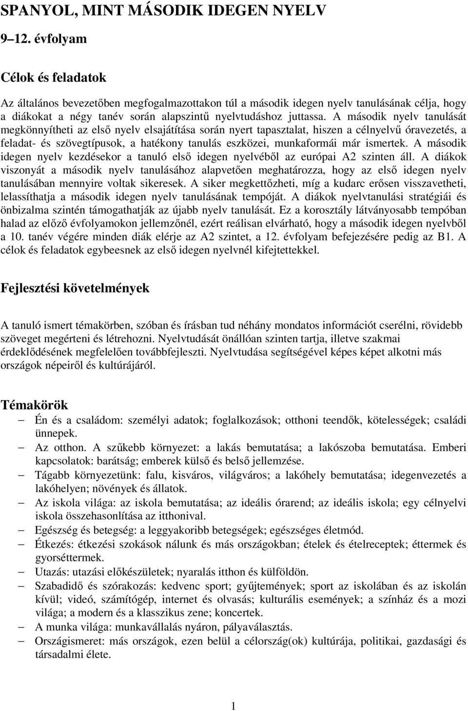 A második nyelv tanulását megkönnyítheti az első nyelv elsajátítása során nyert tapasztalat, hiszen a célnyelvű óravezetés, a feladat- és szövegtípusok, a hatékony tanulás eszközei, munkaformái már