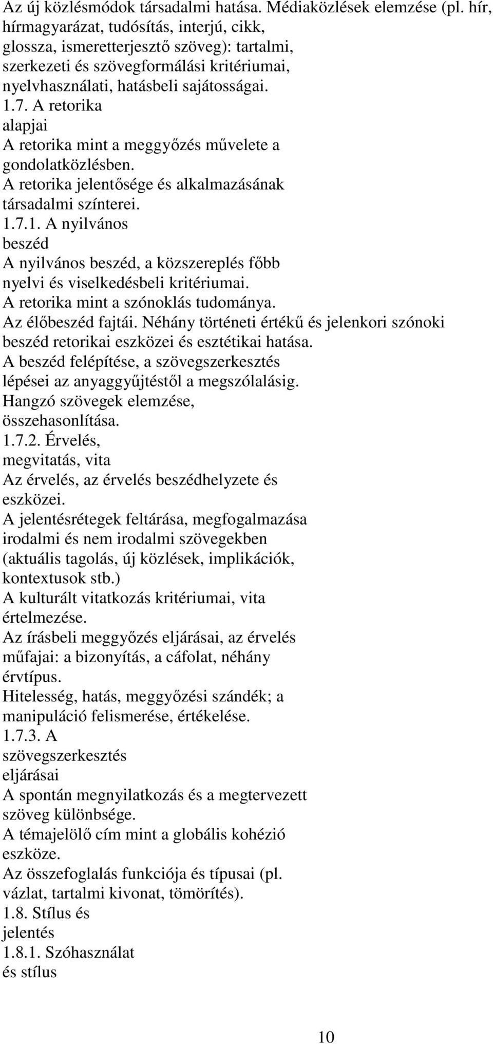 A retorika alapjai A retorika mint a meggyőzés művelete a gondolatközlésben. A retorika jelentősége és alkalmazásának társadalmi színterei. 1.