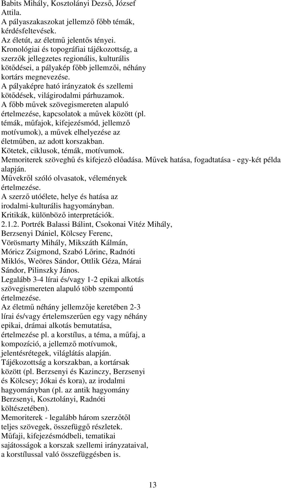 A pályaképre ható irányzatok és szellemi kötődések, világirodalmi párhuzamok. A főbb művek szövegismereten alapuló értelmezése, kapcsolatok a művek között (pl.